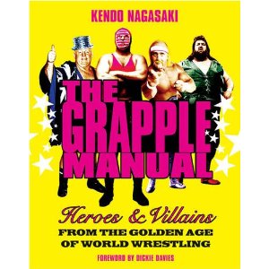 The Grapple Manual Heroes Villains From The Golden Age Of World Wrestling Book Cover